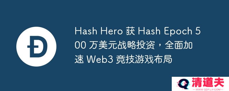 hash hero 获 hash epoch 500 万美元战略投资，全面加速 web3 竞技游戏布局