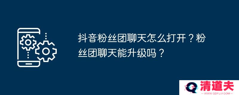 抖音粉丝团聊天怎么打开？粉丝团聊天能升级吗？