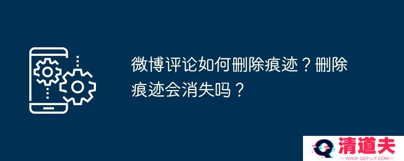 微博评论如何删除痕迹？删除痕迹会消失吗？