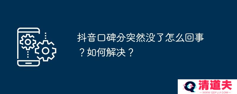 抖音口碑分突然没了怎么回事？如何解决？
