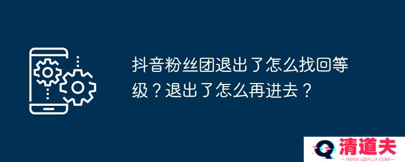 抖音粉丝团退出了怎么找回等级？退出了怎么再进去？